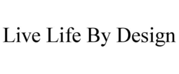 LIVE LIFE BY DESIGN trademark