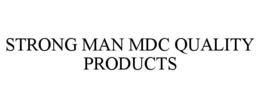 STRONG MAN MDC QUALITY PRODUCTS trademark