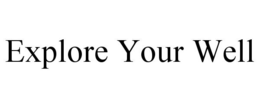 EXPLORE YOUR WELL trademark