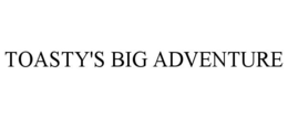 TOASTY'S BIG ADVENTURE trademark
