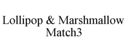 LOLLIPOP & MARSHMALLOW MATCH3 trademark