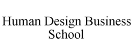 HUMAN DESIGN BUSINESS SCHOOL trademark