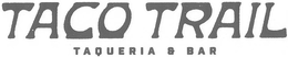 TACO TRAIL TAQUERIA & BAR trademark