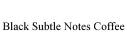 BLACK SUBTLE NOTES COFFEE trademark