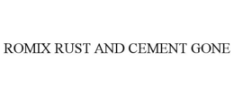 ROMIX RUST AND CEMENT GONE trademark