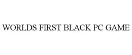 WORLDS FIRST BLACK PC GAME trademark