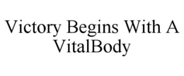 VICTORY BEGINS WITH A VITALBODY trademark