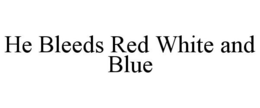 HE BLEEDS RED WHITE AND BLUE trademark