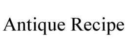 ANTIQUE RECIPE trademark