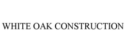 WHITE OAK CONSTRUCTION trademark