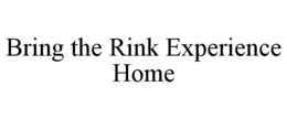 BRING THE RINK EXPERIENCE HOME trademark
