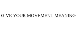 GIVE YOUR MOVEMENT MEANING trademark