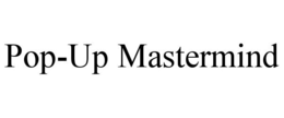 POP-UP MASTERMIND trademark