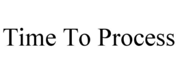 TIME TO PROCESS trademark
