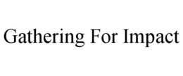 GATHERING FOR IMPACT trademark