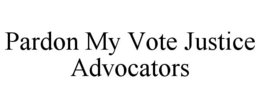 PARDON MY VOTE JUSTICE ADVOCATORS trademark