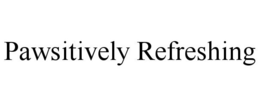 PAWSITIVELY REFRESHING trademark