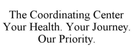 THE COORDINATING CENTER YOUR HEALTH. YOUR JOURNEY. OUR PRIORITY. trademark