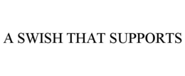 A SWISH THAT SUPPORTS trademark