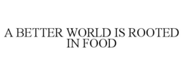 A BETTER WORLD IS ROOTED IN FOOD trademark