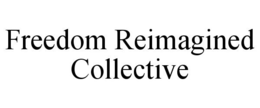 FREEDOM REIMAGINED COLLECTIVE trademark