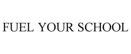 FUEL YOUR SCHOOL trademark