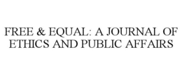 FREE & EQUAL: A JOURNAL OF ETHICS AND PUBLIC AFFAIRS trademark