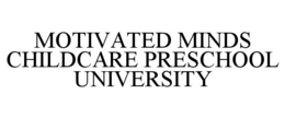MOTIVATED MINDS CHILDCARE PRESCHOOL UNIVERSITY trademark
