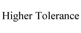 HIGHER TOLERANCE trademark