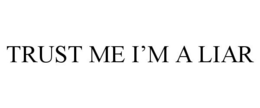 TRUST ME I'M A LIAR trademark