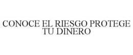 CONOCE EL RIESGO PROTEGE TU DINERO trademark
