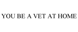 YOU BE A VET AT HOME trademark