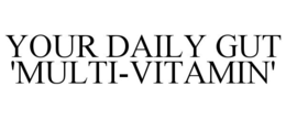 YOUR DAILY GUT 'MULTI-VITAMIN' trademark