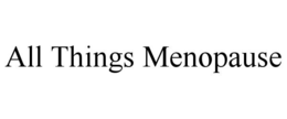ALL THINGS MENOPAUSE trademark