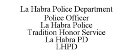 LA HABRA POLICE DEPARTMENT POLICE OFFICER LA HABRA POLICE TRADITION HONOR SERVICE LA HABRA PD LHPD trademark