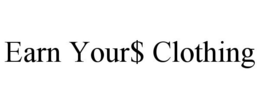 EARN YOUR$ CLOTHING trademark