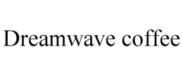 DREAMWAVE COFFEE trademark
