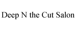 DEEP N THE CUT SALON trademark