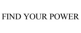 FIND YOUR POWER trademark