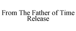 FROM THE FATHER OF TIME RELEASE trademark