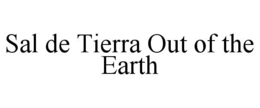 SAL DE TIERRA OUT OF THE EARTH trademark