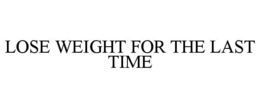 LOSE WEIGHT FOR THE LAST TIME trademark