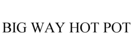 BIG WAY HOT POT trademark