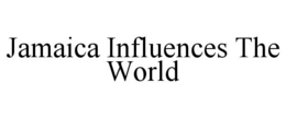 JAMAICA INFLUENCES THE WORLD trademark