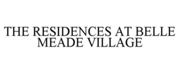 THE RESIDENCES AT BELLE MEADE VILLAGE trademark