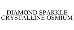 DIAMOND SPARKLE CRYSTALLINE OSMIUM trademark