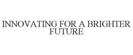 INNOVATING FOR A BRIGHTER FUTURE trademark