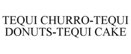 TEQUI CHURRO-TEQUI DONUTS-TEQUI CAKE trademark