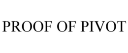 PROOF OF PIVOT trademark