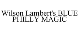WILSON LAMBERT'S BLUE PHILLY MAGIC trademark